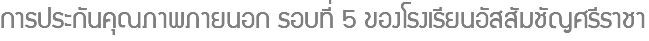 การประกันคุณภาพภายนอก รอบที่ 5 ของโรงเรียนอัสสัมชัญศรีราชา
