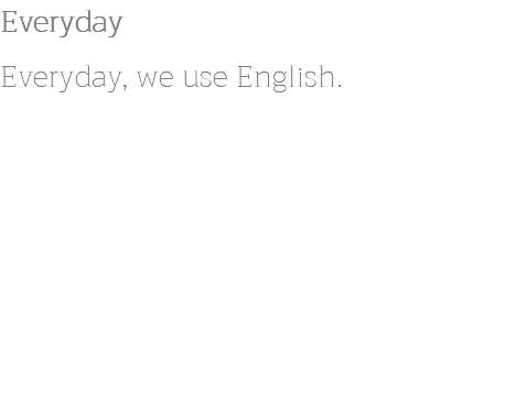 Everyday Everyday, we use English.