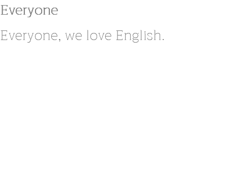 Everyone Everyone, we love English.