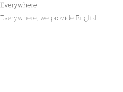 Everywhere Everywhere, we provide English.