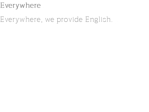 Everywhere Everywhere, we provide English.