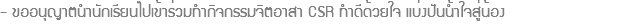 - ขออนุญาตนำนักเรียนไปเข้าร่วมทำกิจกรรมจิตอาสา CSR ทำดีด้วยใจ แบ่งปันน้ำใจสู่น้อง
