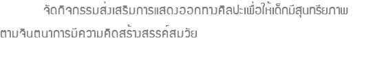 จัดกิจกรรมส่งเสริมการแสดงออกทางศิลปะเพื่อให้เด็กมีสุนทรียภาพ ตามจินตนาการมีความคิดสร้างสรรค์สมวัย