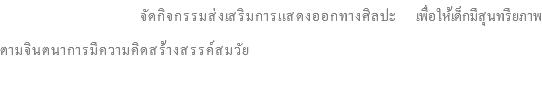  จัดกิจกรรมส่งเสริมการแสดงออกทางศิลปะ เพื่อให้เด็กมีสุนทรียภาพ ตามจินตนาการมีความคิดสร้างสรรค์สมวัย